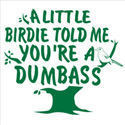 A Little Birdie Told Me You're A Dumbass