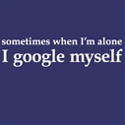 Sometimes When I'm Alone I Google Myself