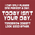 I Can Only Please One Person A Day. Today Isn't Your Day